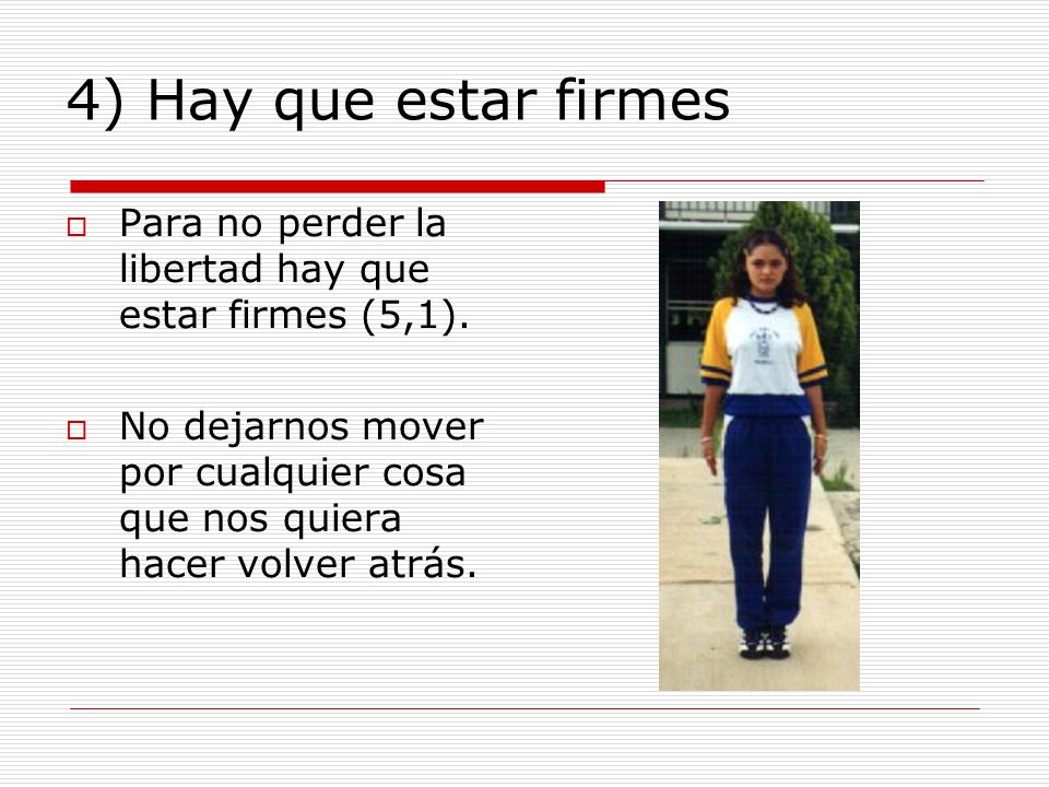 4) Hay que estar firmes Para no perder la libertad hay que estar firmes (5,1).