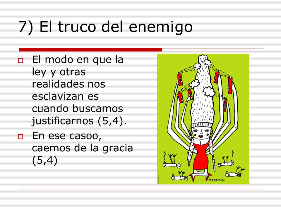 7) El truco del enemigo El modo en que la ley y otras realidades nos esclavizan es cuando buscamos justificarnos (5,4).