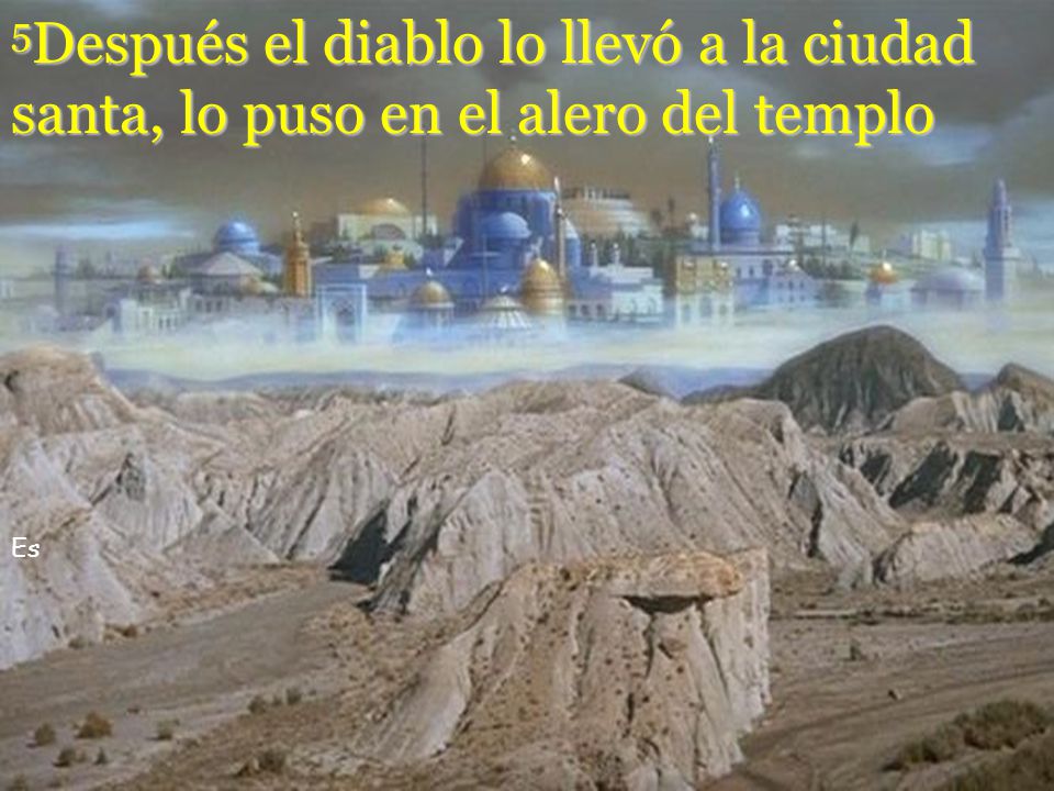 5Después el diablo lo llevó a la ciudad santa, lo puso en el alero del templo
