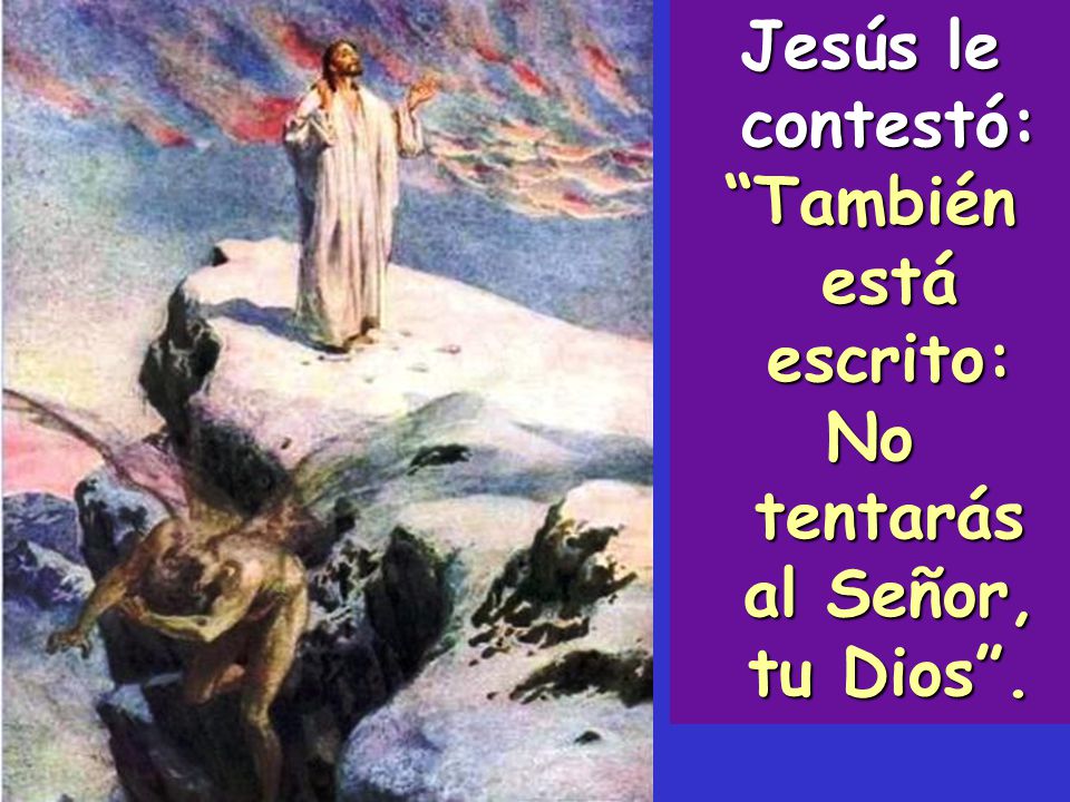También está escrito: No tentarás al Señor, tu Dios .