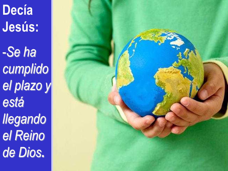 Decía Jesús: Se ha cumplido el plazo y está llegando el Reino de Dios.