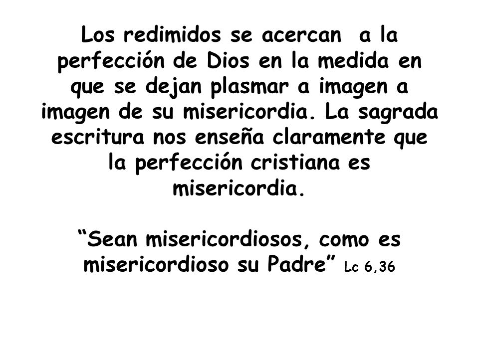 Los redimidos se acercan a la perfección de Dios en la medida en que se dejan plasmar a imagen a imagen de su misericordia.