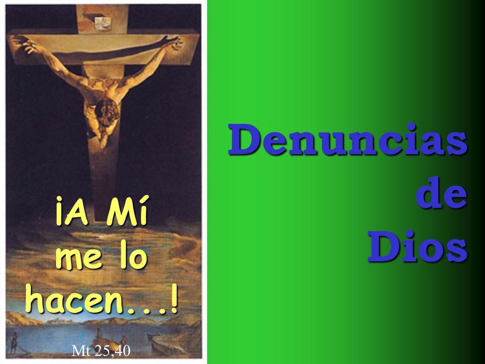 Denuncias de Dios ¡A Mí me lo hacen...! Mt 25,40