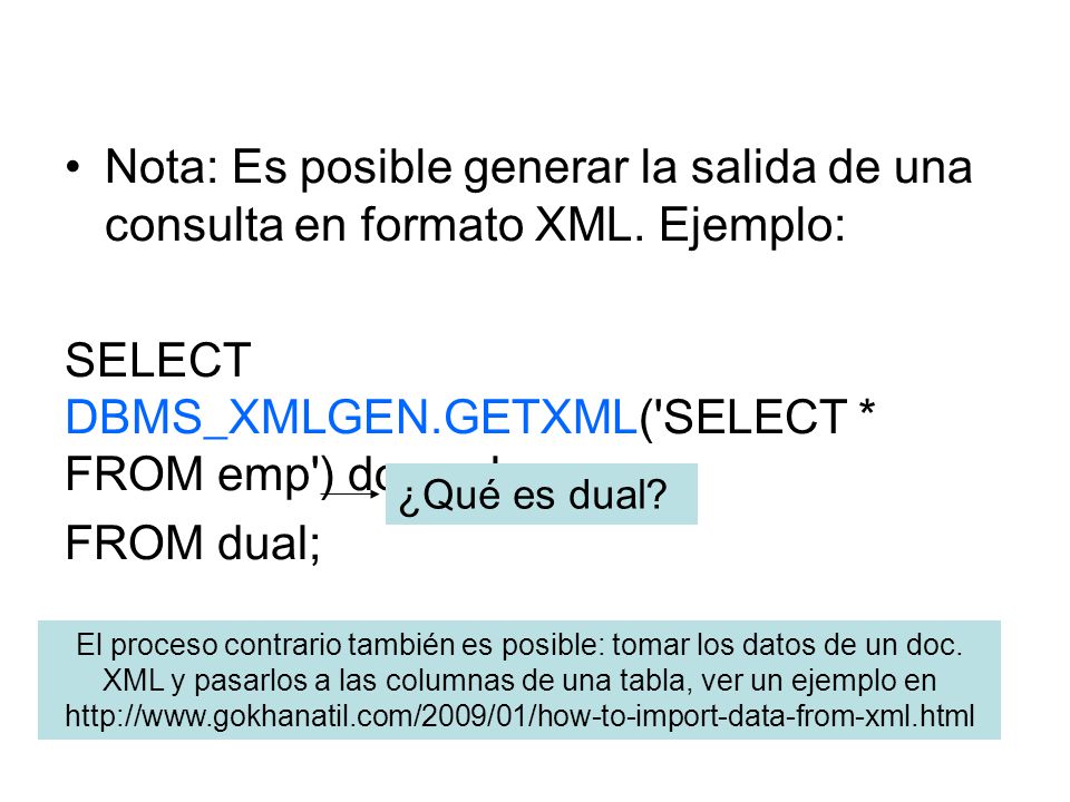 SELECT DBMS_XMLGEN.GETXML( SELECT * FROM emp ) docxml FROM dual;