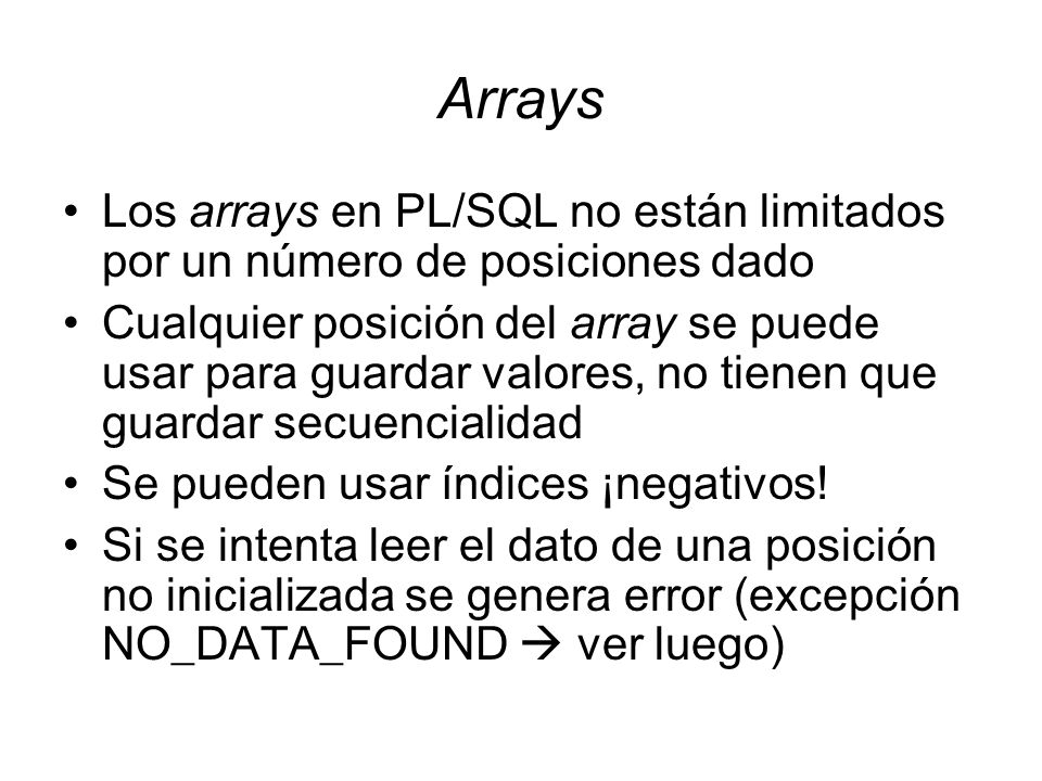 Arrays Los arrays en PL/SQL no están limitados por un número de posiciones dado.