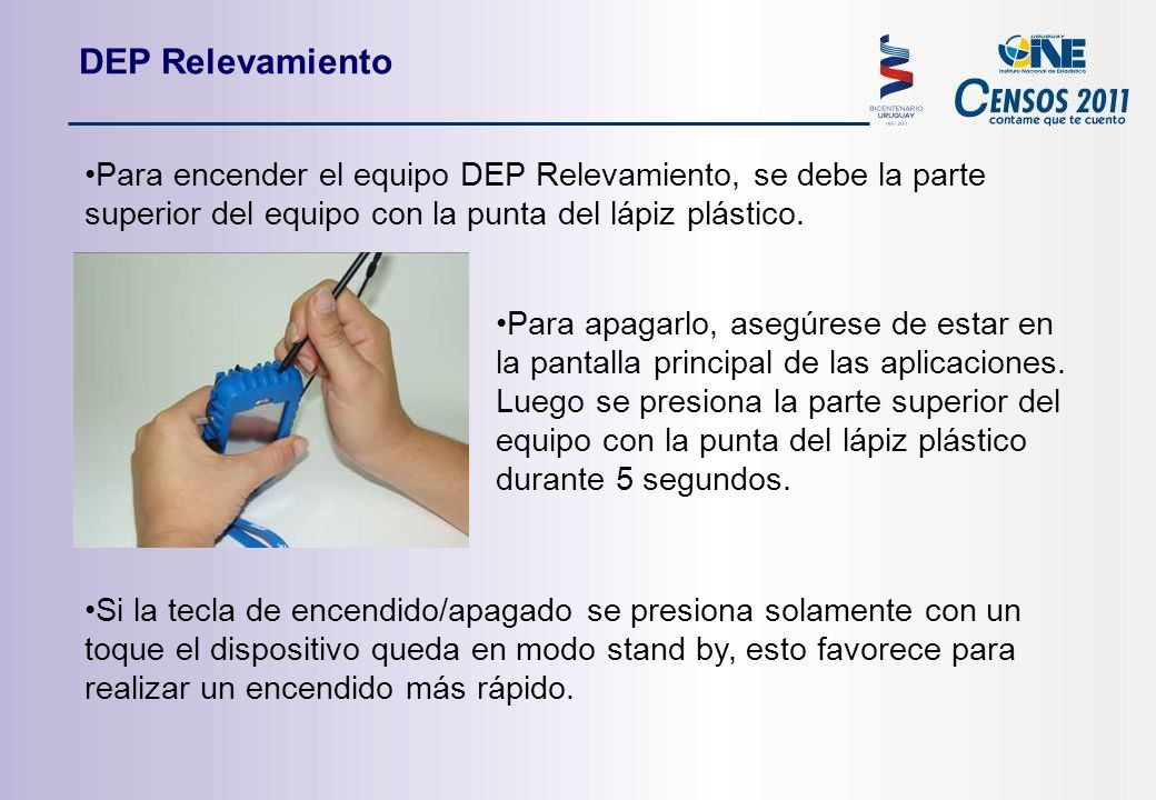 DEP Relevamiento Para encender el equipo DEP Relevamiento, se debe la parte superior del equipo con la punta del lápiz plástico.