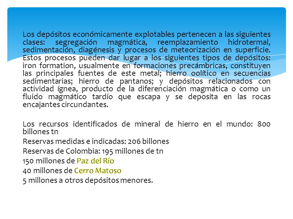 Los depósitos económicamente explotables pertenecen a las siguientes clases: segregación magmática, reemplazamiento hidrotermal, sedimentación, diagénesis y procesos de meteorización en superficie.