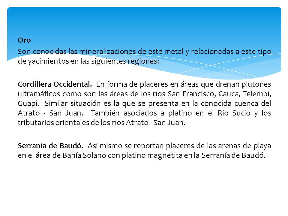 Oro Son conocidas las mineralizaciones de este metal y relacionadas a este tipo de yacimientos en las siguientes regiones: