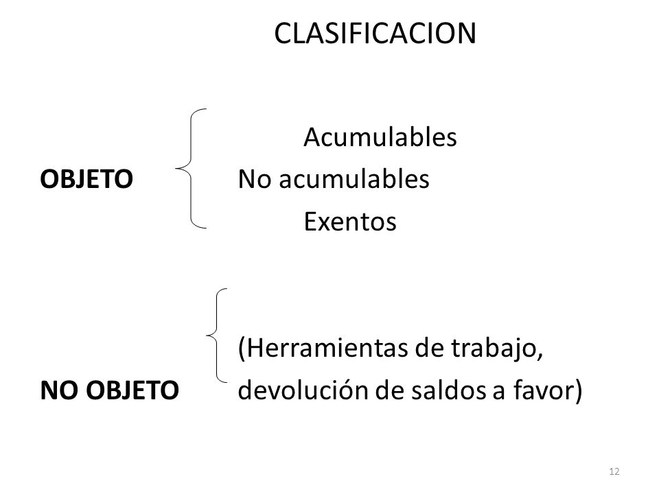 CLASIFICACION Acumulables OBJETO No acumulables Exentos (Herramientas de trabajo, NO OBJETO devolución de saldos a favor)