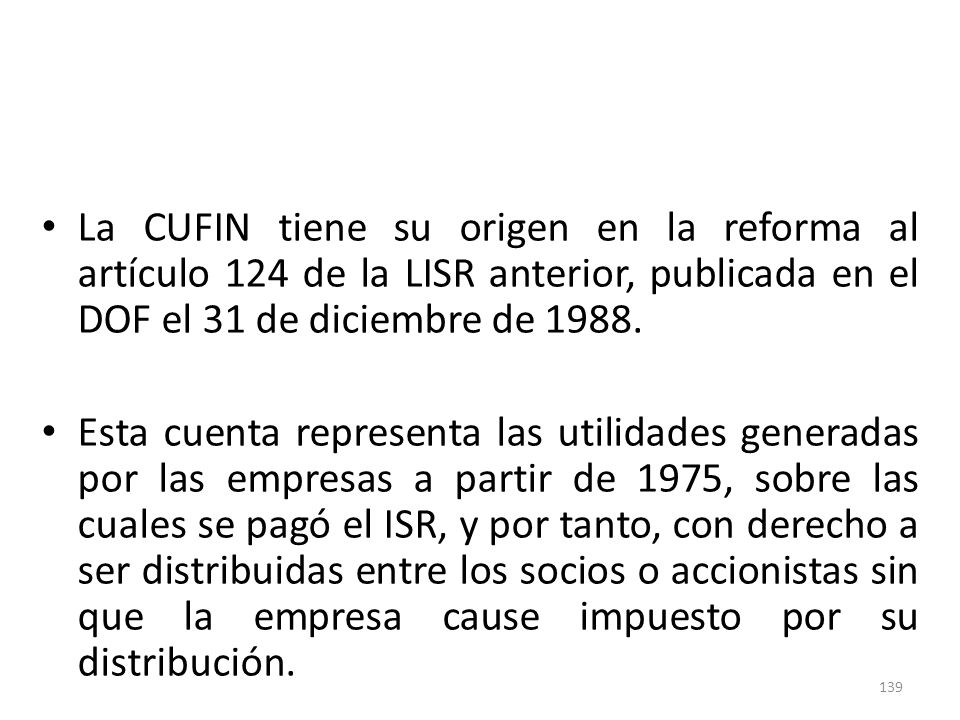 La CUFIN tiene su origen en la reforma al artículo 124 de la LISR anterior, publicada en el DOF el 31 de diciembre de 1988.