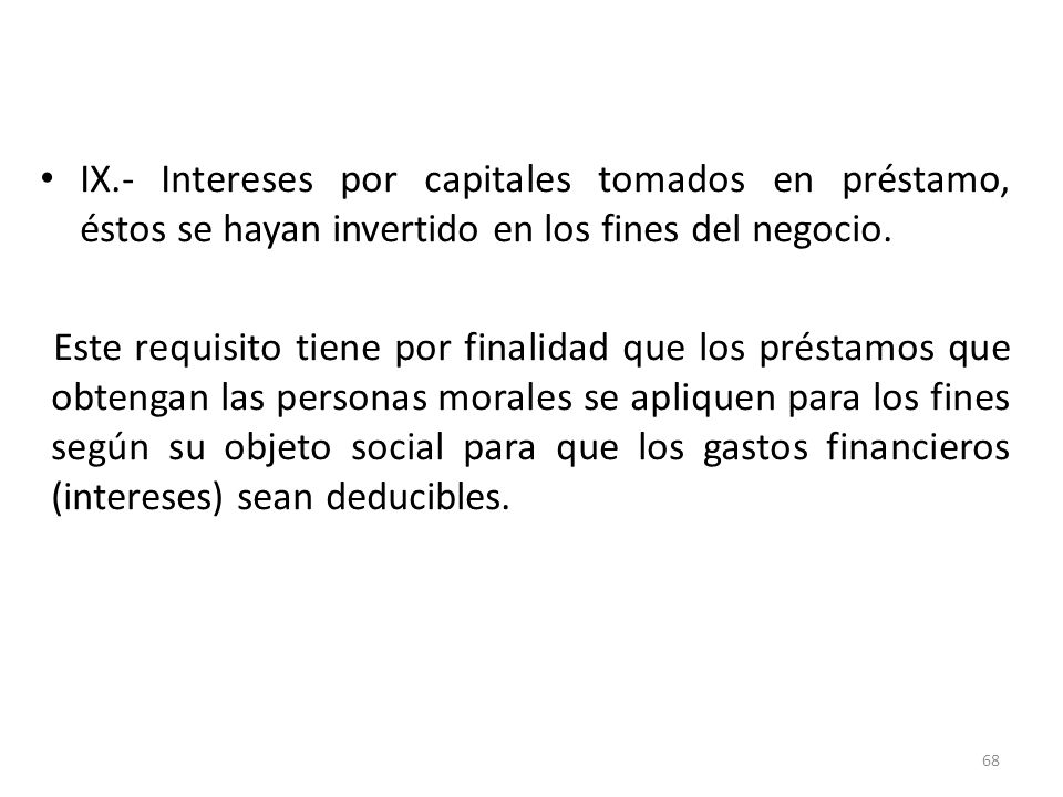 IX.- Intereses por capitales tomados en préstamo, éstos se hayan invertido en los fines del negocio.