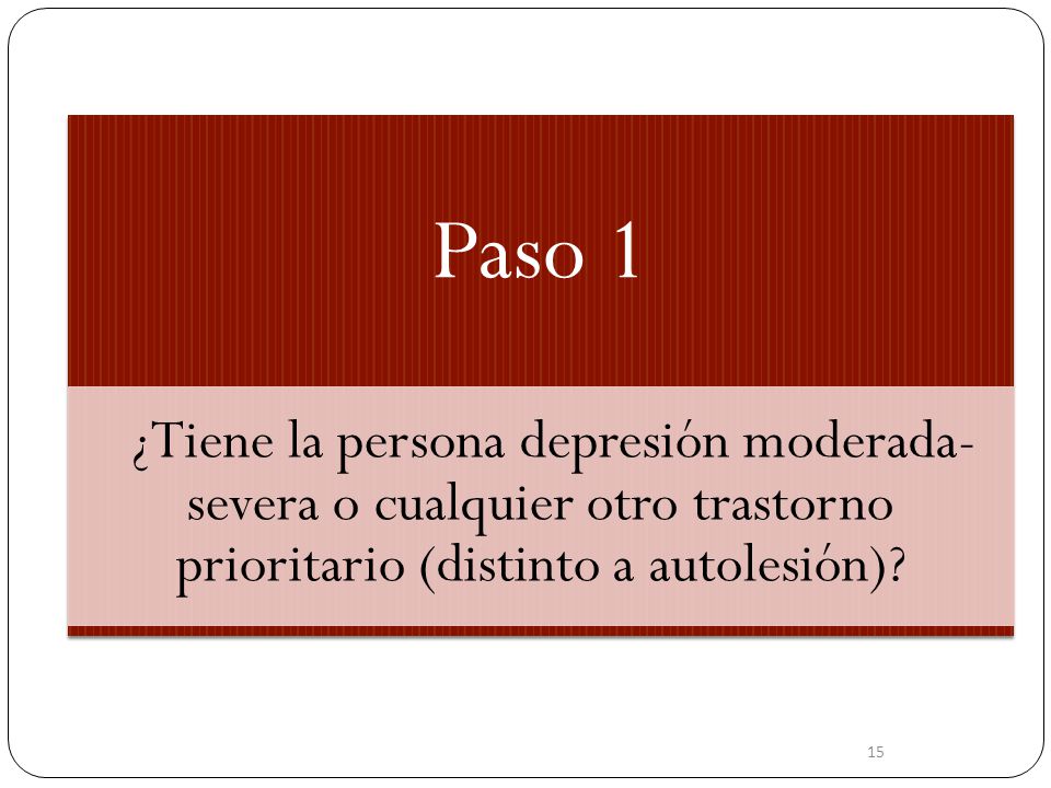 Paso 1 ¿Tiene la persona depresión moderada-severa o cualquier otro trastorno prioritario (distinto a autolesión)