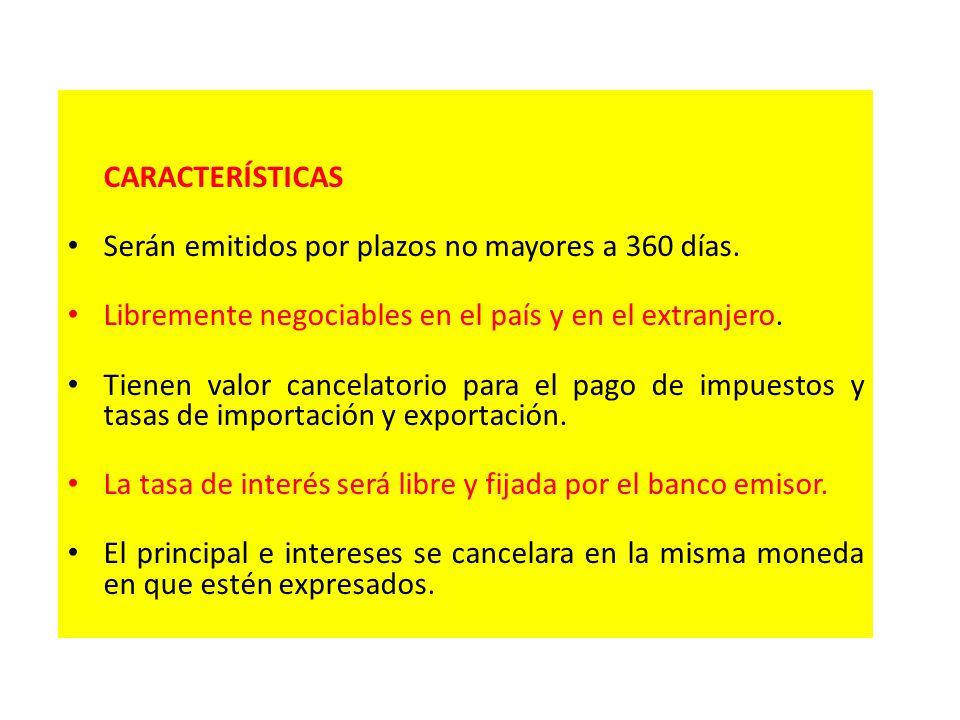 CARACTERÍSTICAS Serán emitidos por plazos no mayores a 360 días. Libremente negociables en el país y en el extranjero.