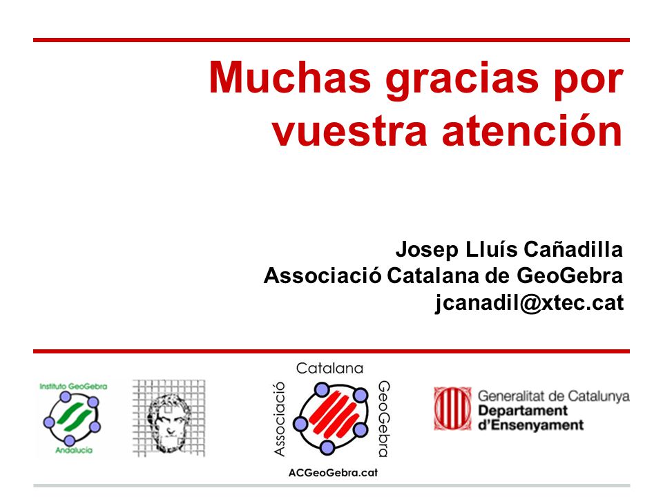 Muchas gracias por vuestra atención Josep Lluís Cañadilla Associació Catalana de GeoGebra