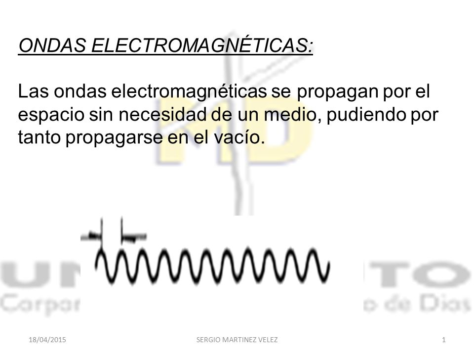 ONDAS ELECTROMAGNÉTICAS: Las ondas electromagnéticas se propagan por el espacio sin necesidad de un medio, pudiendo por tanto propagarse en el vacío.