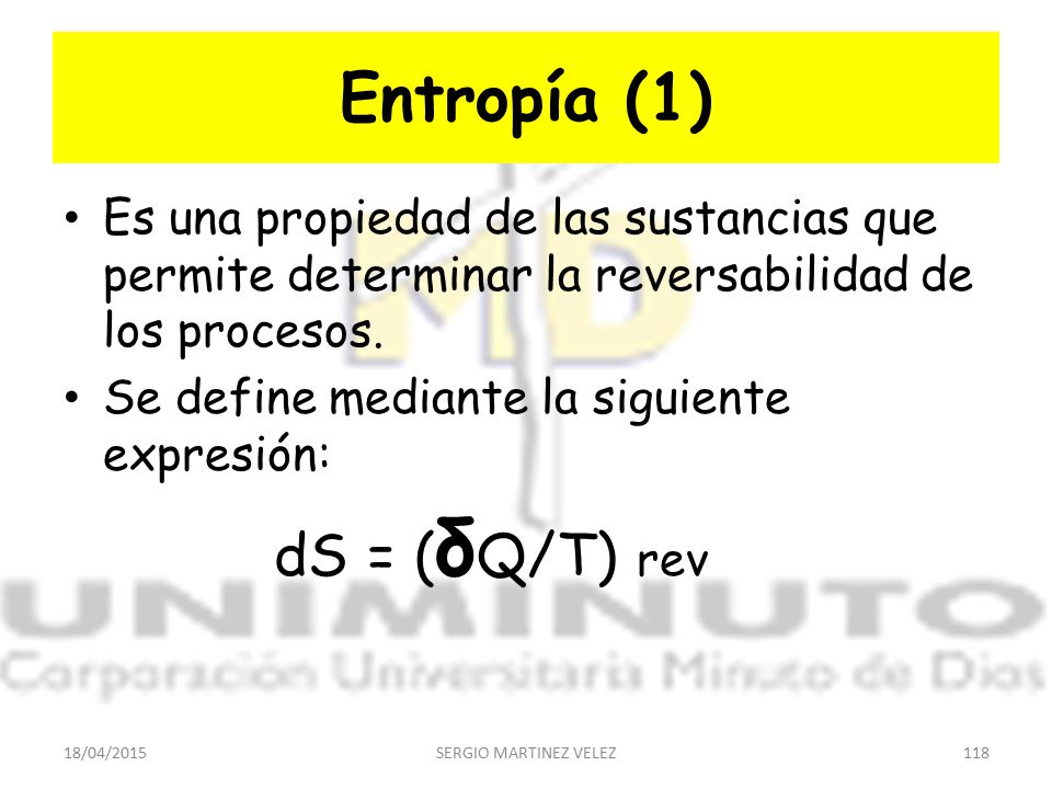 Entropía (1) Es una propiedad de las sustancias que permite determinar la reversabilidad de los procesos.