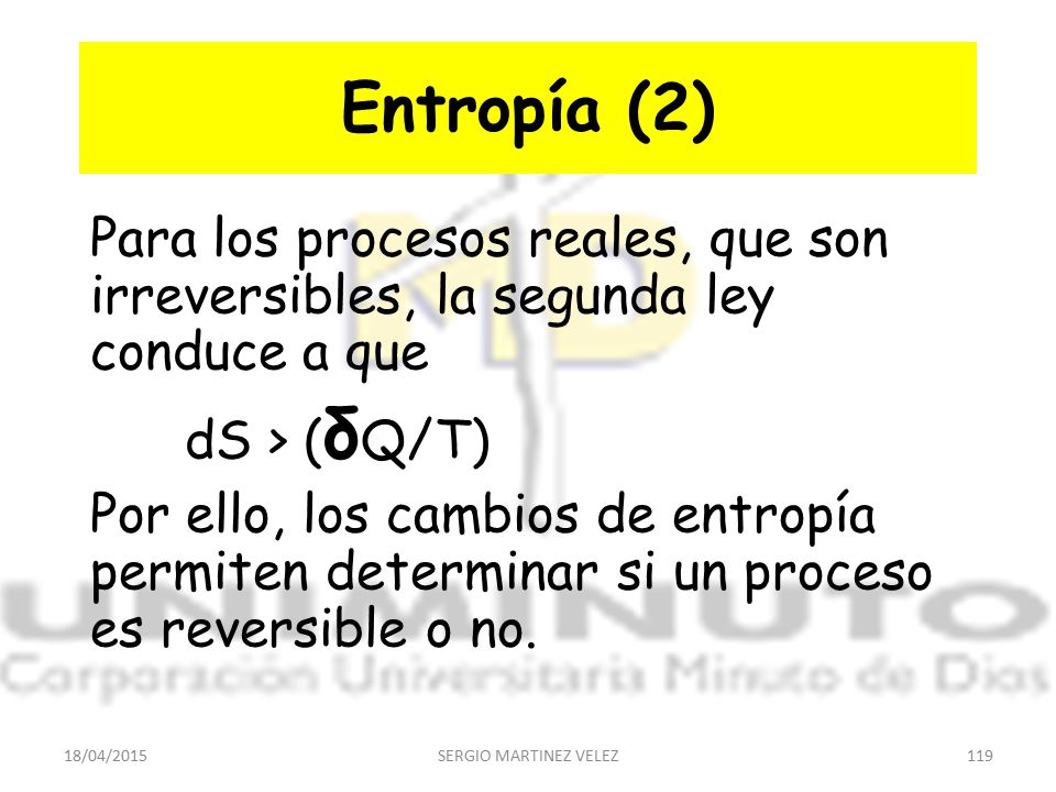 Entropía (2) Para los procesos reales, que son irreversibles, la segunda ley conduce a que. dS > (δQ/T)