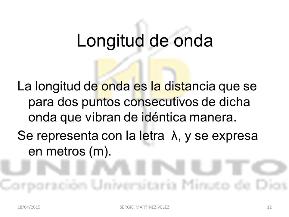 Longitud de onda La longitud de onda es la distancia que se para dos puntos consecutivos de dicha onda que vibran de idéntica manera.