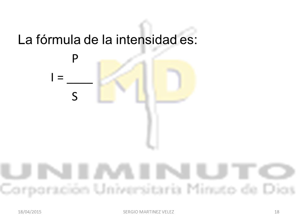 La fórmula de la intensidad es: P I = ____ S