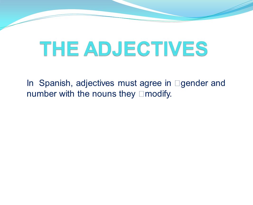 In Spanish, adjectives must agree in gender and number with the nouns they modify.
