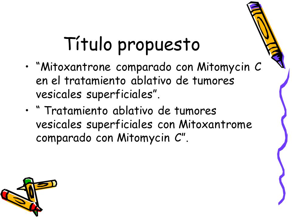 Título propuesto Mitoxantrone comparado con Mitomycin C en el tratamiento ablativo de tumores vesicales superficiales .