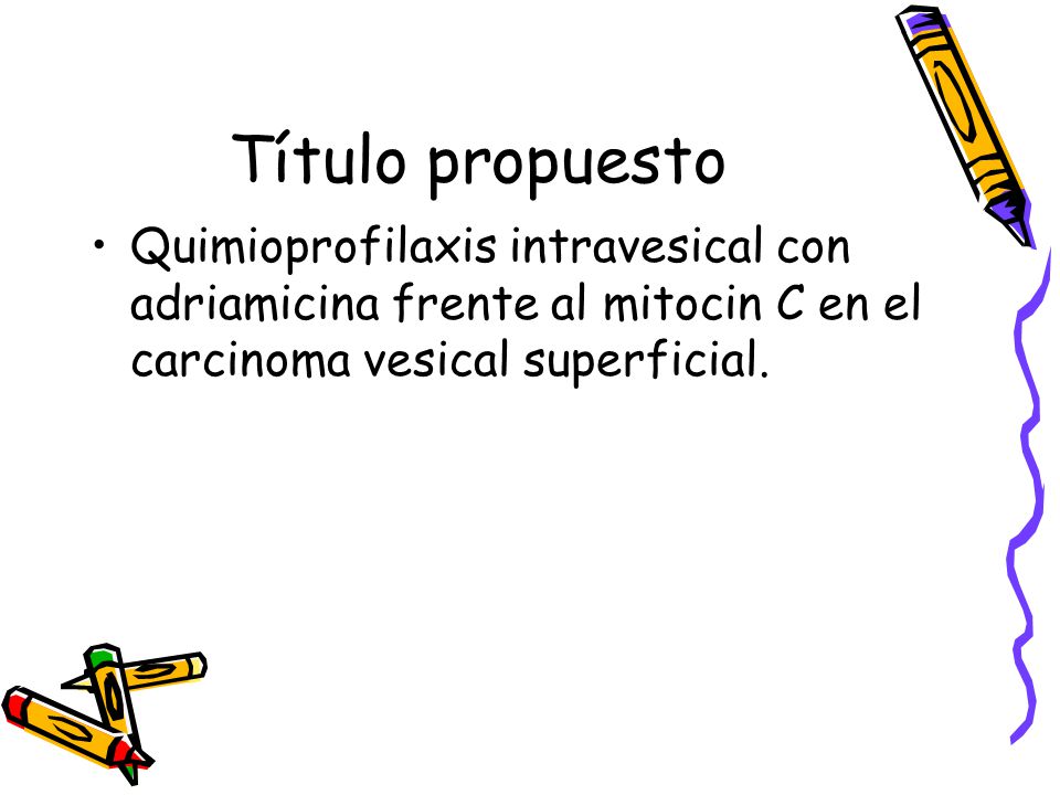 Título propuesto Quimioprofilaxis intravesical con adriamicina frente al mitocin C en el carcinoma vesical superficial.