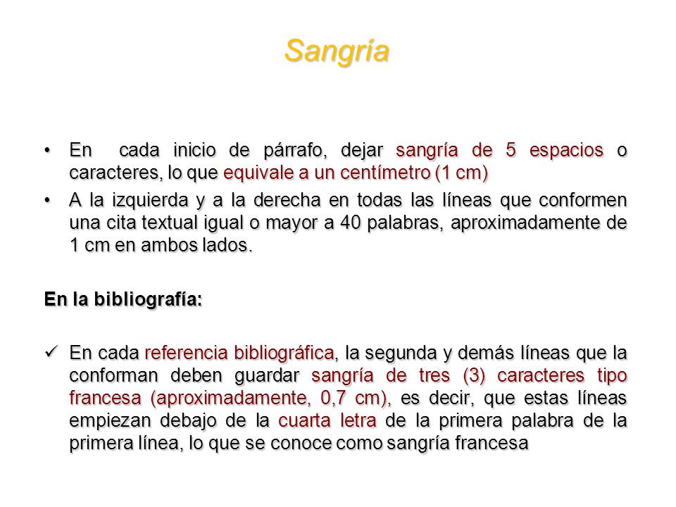 Sangría En cada inicio de párrafo, dejar sangría de 5 espacios o caracteres, lo que equivale a un centímetro (1 cm)