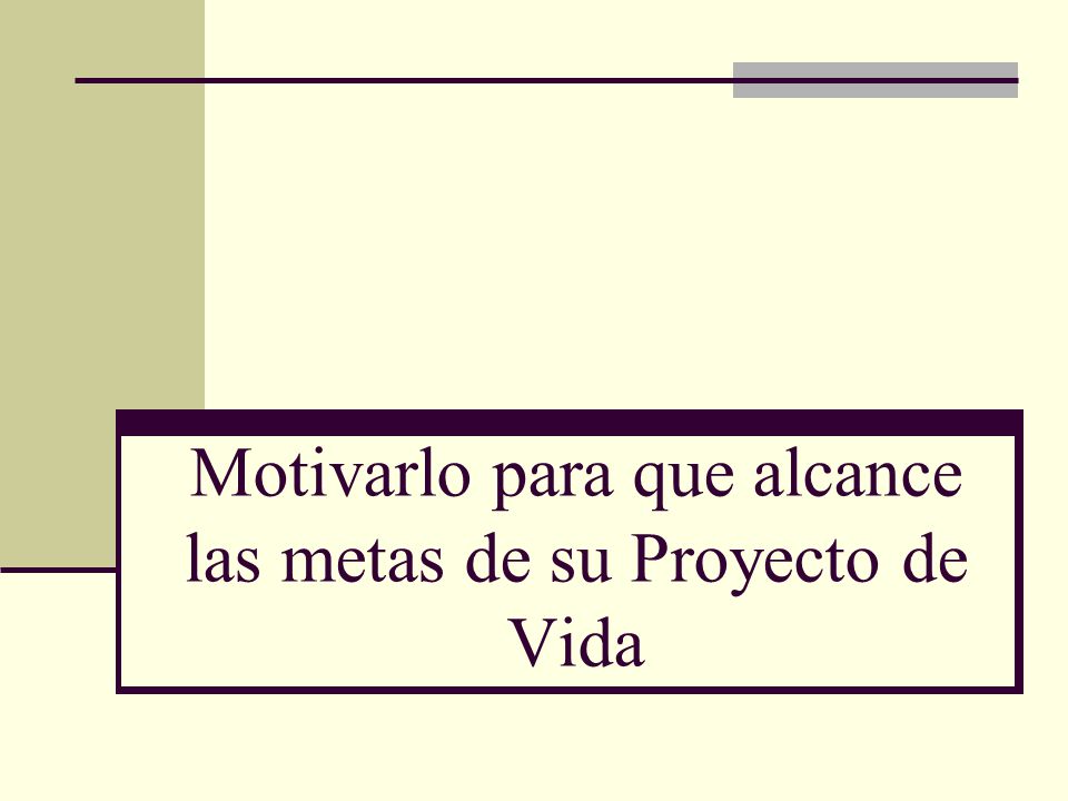 Motivarlo para que alcance las metas de su Proyecto de Vida