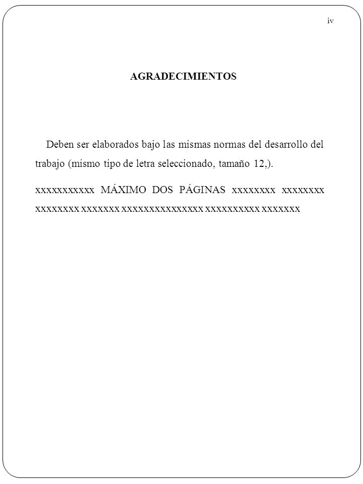iv AGRADECIMIENTOS. Deben ser elaborados bajo las mismas normas del desarrollo del trabajo (mismo tipo de letra seleccionado, tamaño 12,).