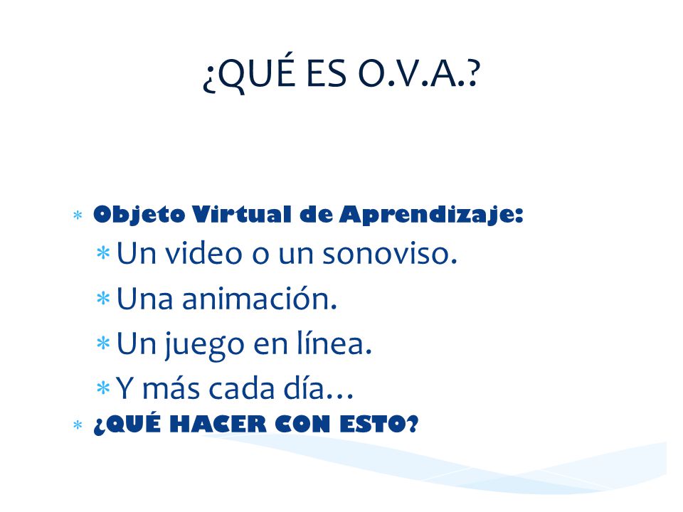 ¿QUÉ ES O.V.A. Un video o un sonoviso. Una animación.