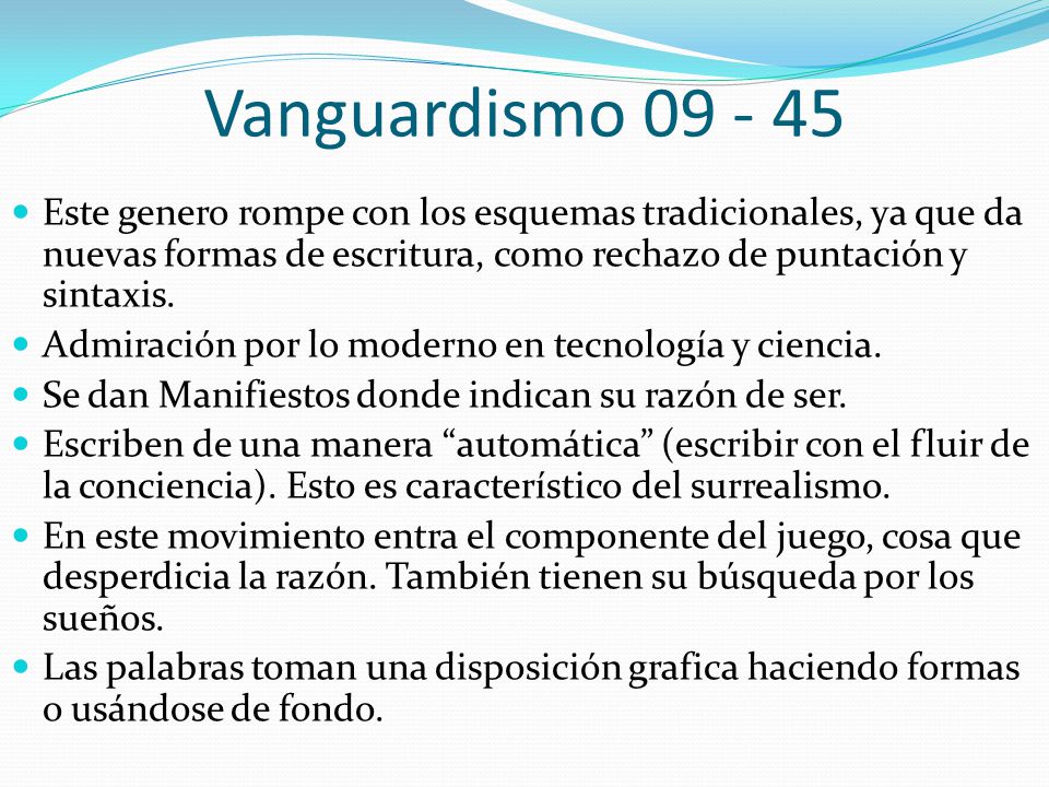 Vanguardismo Este genero rompe con los esquemas tradicionales, ya que da nuevas formas de escritura, como rechazo de puntación y sintaxis.