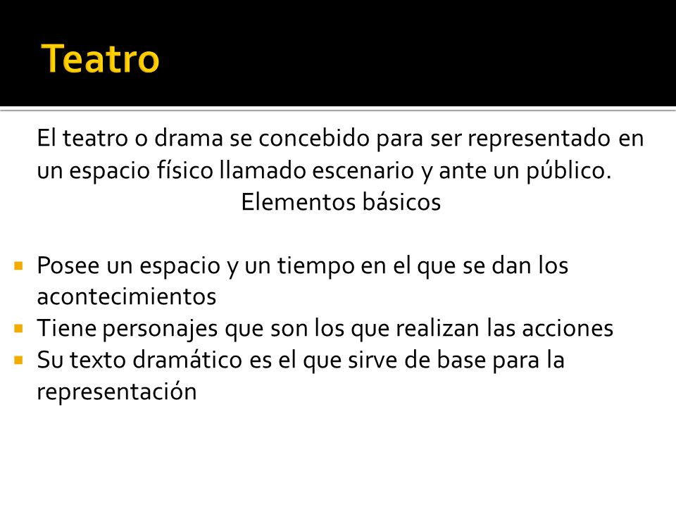 Teatro El teatro o drama se concebido para ser representado en un espacio físico llamado escenario y ante un público.