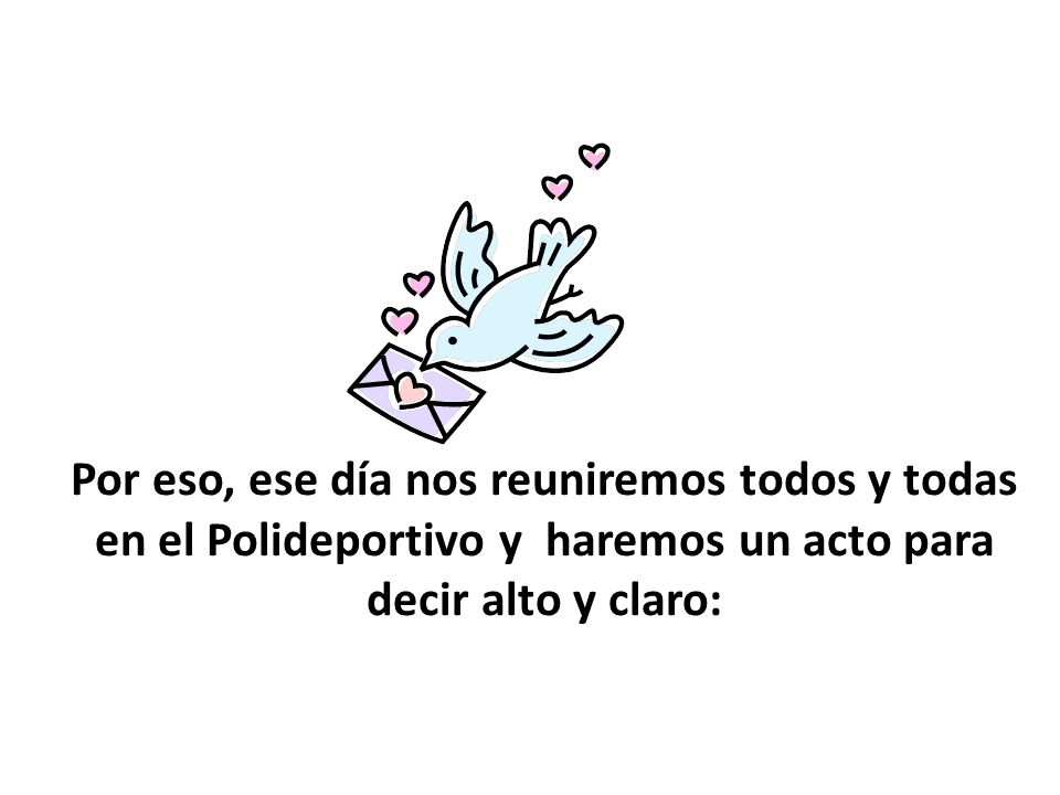 Por eso, ese día nos reuniremos todos y todas en el Polideportivo y haremos un acto para decir alto y claro: