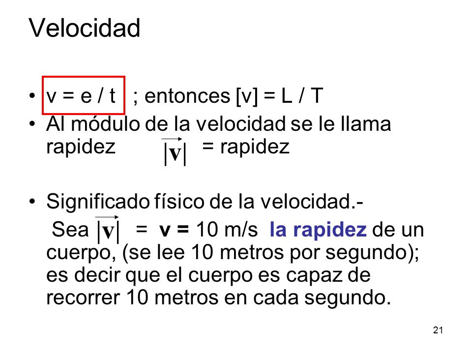 Velocidad |v| |v| v = e / t ; entonces [v] = L / T