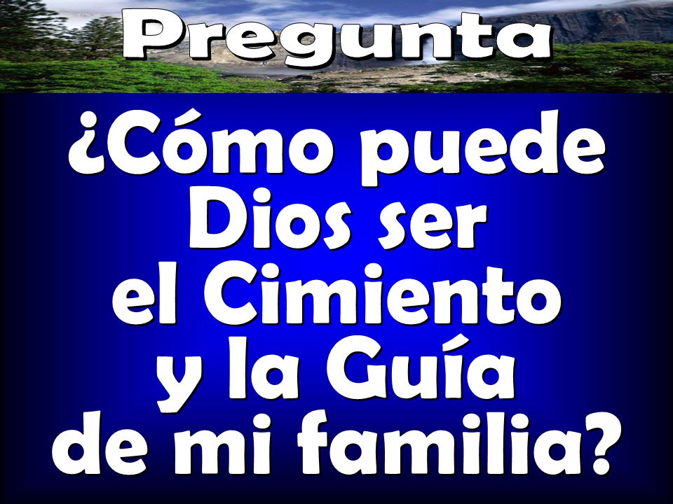 ¿Cómo puede Dios ser el Cimiento y la Guía de mi familia