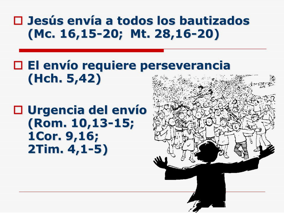 Jesús envía a todos los bautizados (Mc. 16,15-20; Mt. 28,16-20)