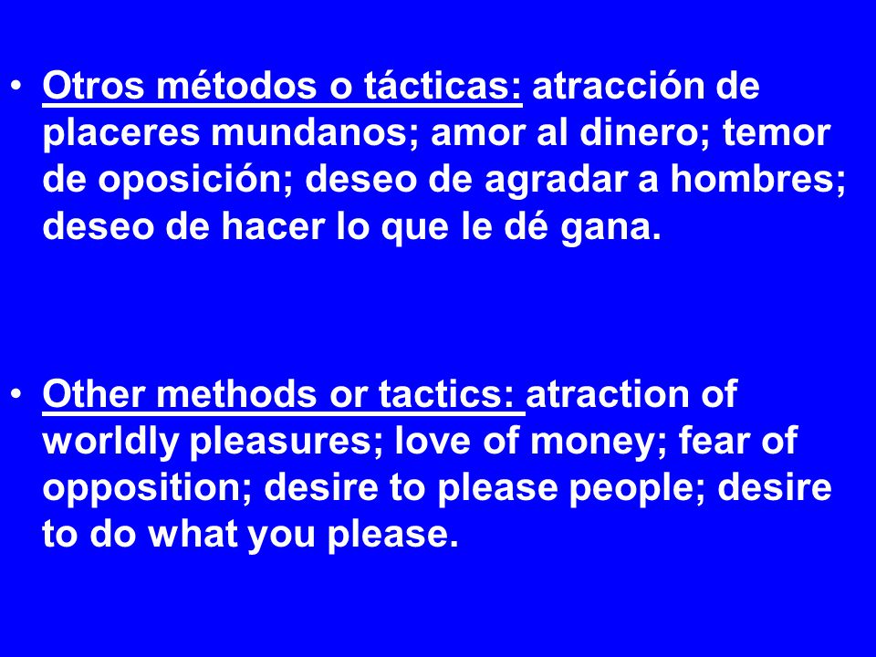 Otros métodos o tácticas: atracción de placeres mundanos; amor al dinero; temor de oposición; deseo de agradar a hombres; deseo de hacer lo que le dé gana.