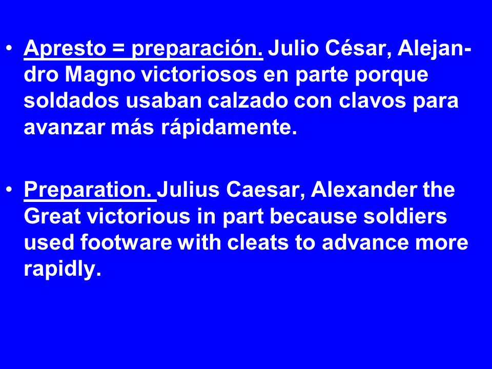 Apresto = preparación. Julio César, Alejan-dro Magno victoriosos en parte porque soldados usaban calzado con clavos para avanzar más rápidamente.