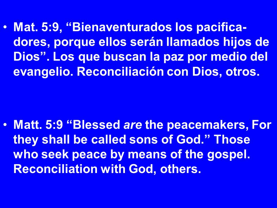 Mat. 5:9, Bienaventurados los pacifica-dores, porque ellos serán llamados hijos de Dios . Los que buscan la paz por medio del evangelio. Reconciliación con Dios, otros.