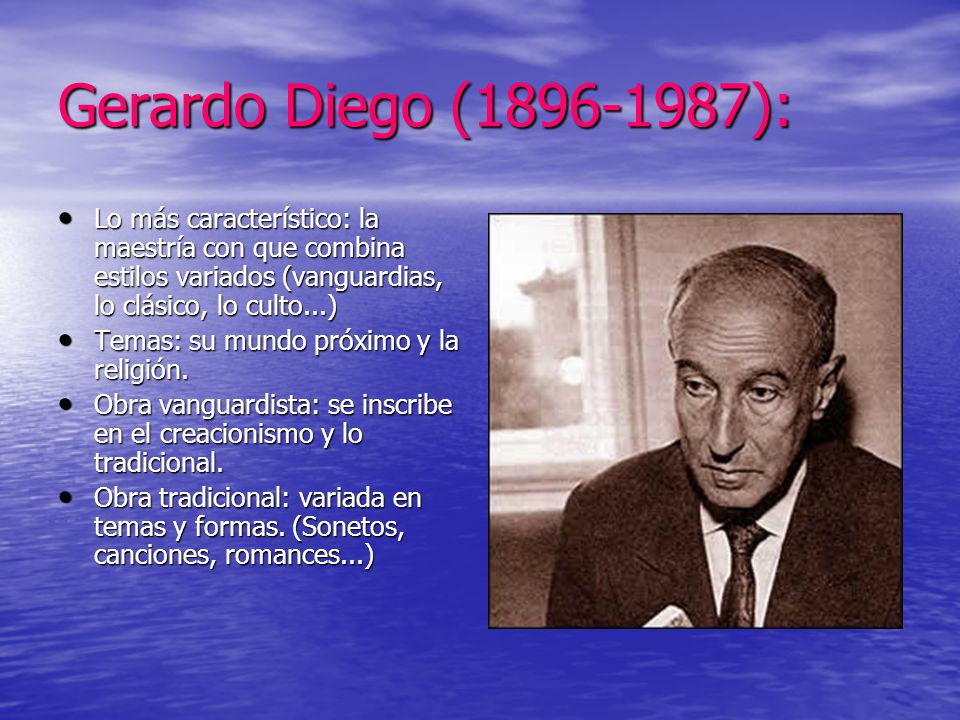 Gerardo Diego ( ): Lo más característico: la maestría con que combina estilos variados (vanguardias, lo clásico, lo culto...)
