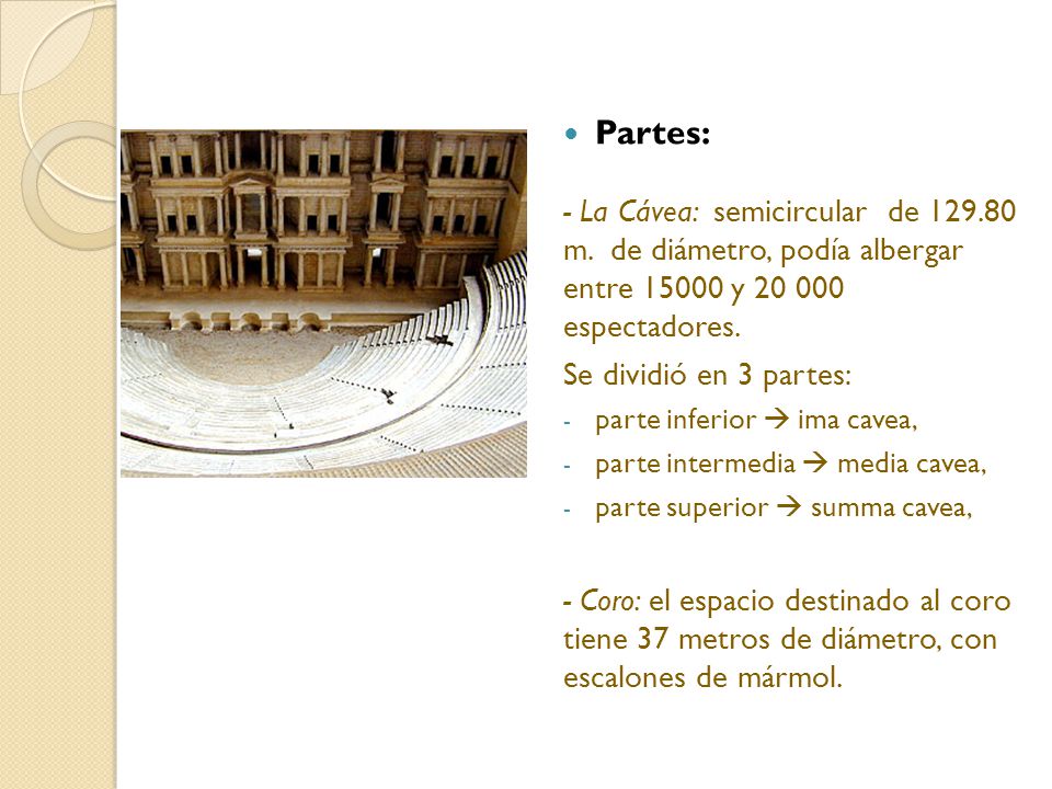 Partes: - La Cávea: semicircular de m. de diámetro, podía albergar entre y espectadores.