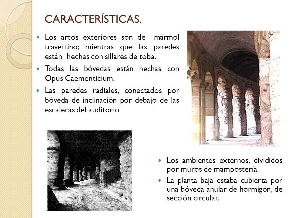 CARACTERÍSTICAS. Los arcos exteriores son de mármol travertino; mientras que las paredes están hechas con sillares de toba.