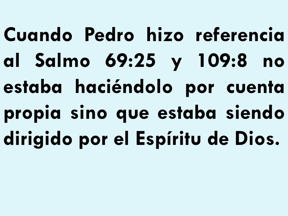 Cuando Pedro hizo referencia al Salmo 69:25 y 109:8 no estaba haciéndolo por cuenta propia sino que estaba siendo dirigido por el Espíritu de Dios.