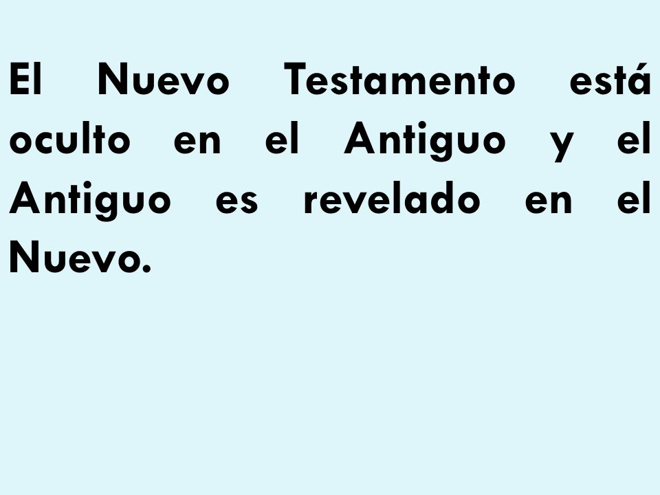 El Nuevo Testamento está oculto en el Antiguo y el Antiguo es revelado en el Nuevo.
