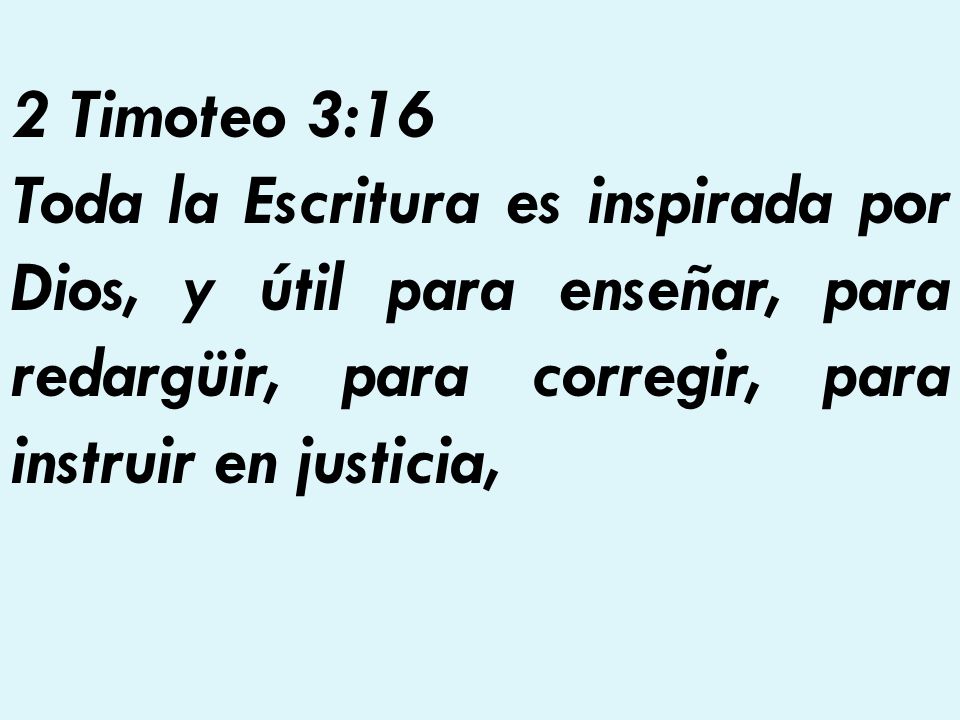 2 Timoteo 3:16 Toda la Escritura es inspirada por Dios, y útil para enseñar, para redargüir, para corregir, para instruir en justicia,