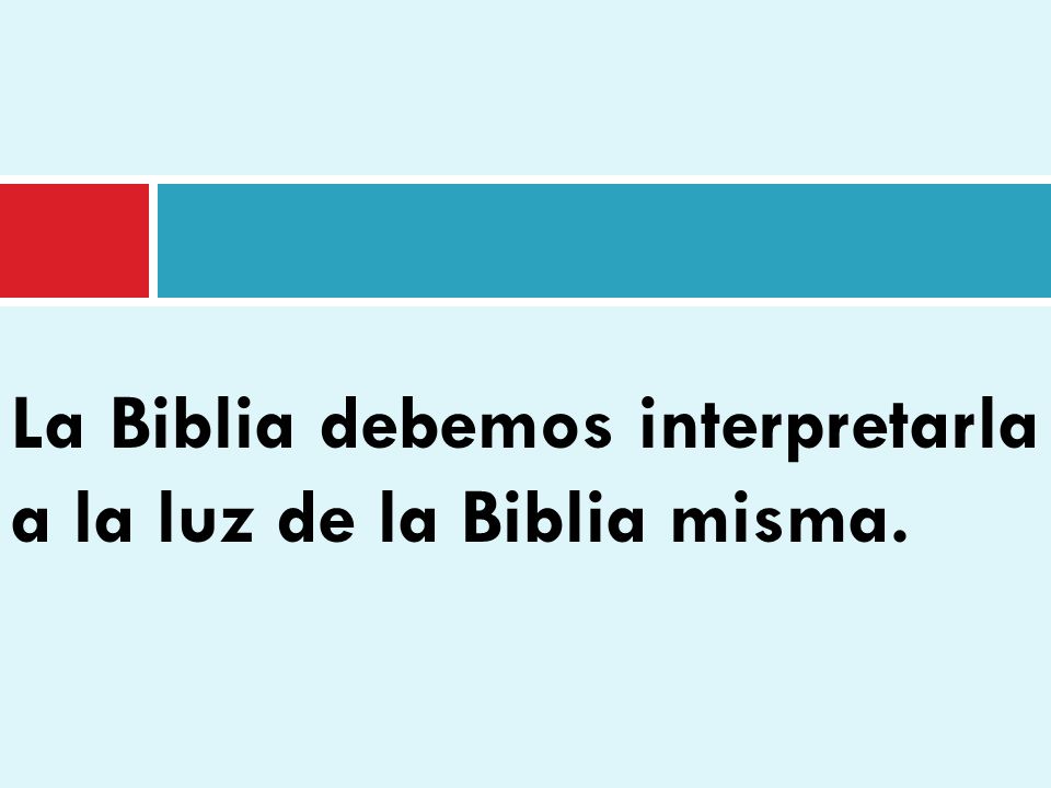 La Biblia debemos interpretarla a la luz de la Biblia misma.
