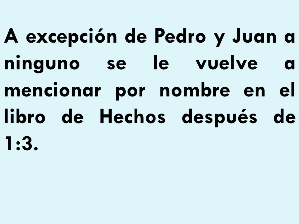 A excepción de Pedro y Juan a ninguno se le vuelve a mencionar por nombre en el libro de Hechos después de 1:3.