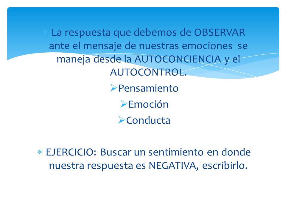 La respuesta que debemos de OBSERVAR ante el mensaje de nuestras emociones se maneja desde la AUTOCONCIENCIA y el AUTOCONTROL.