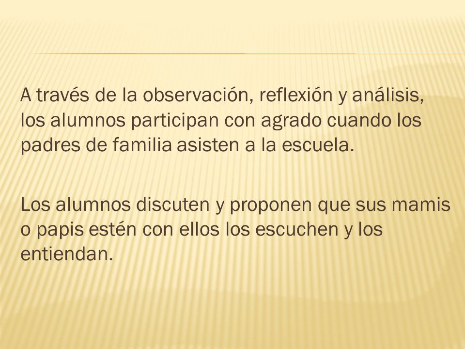 A través de la observación, reflexión y análisis, los alumnos participan con agrado cuando los padres de familia asisten a la escuela.