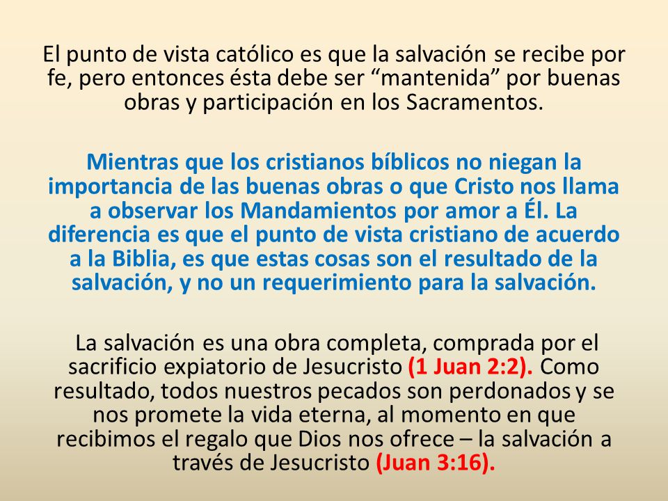 El punto de vista católico es que la salvación se recibe por fe, pero entonces ésta debe ser mantenida por buenas obras y participación en los Sacramentos.